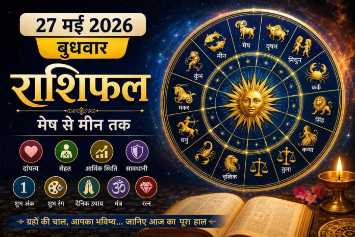 27 मई 2026 बुधवार राशिफल: मेष से मीन तक जानिए दांपत्य, सेहत, आर्थिक स्थिति, शुभ अंक, रंग और आज के उपाय