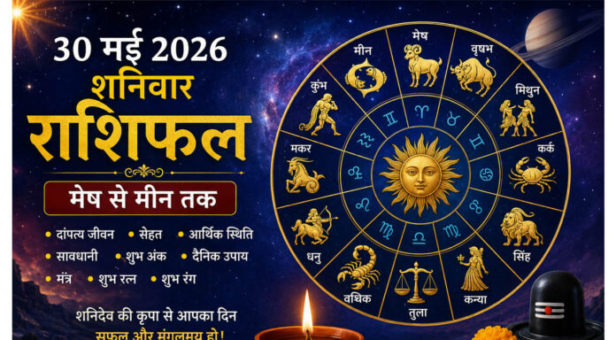 30 मई 2026 का शनिवार राशिफल: मेष से मीन तक जानें कैसा रहेगा आपका दिन, पढ़ें दांपत्य, सेहत, धन, शुभ अंक और उपाय