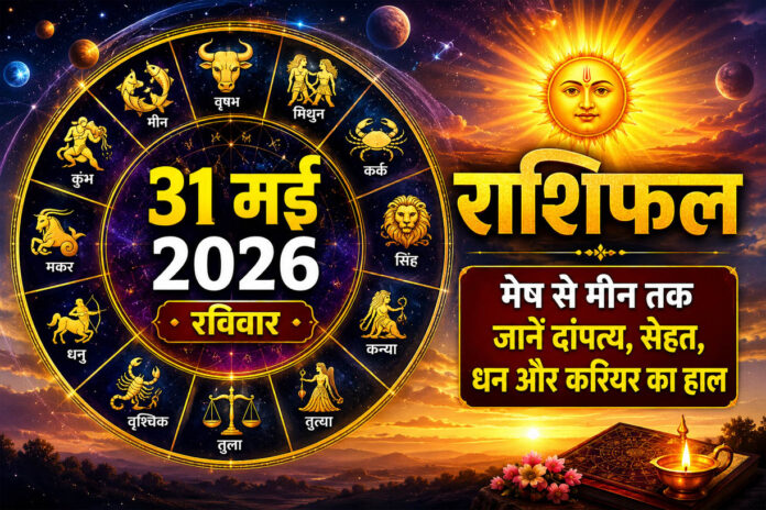 31 मई 2026 रविवार का दैनिक राशिफल, 12 राशियों का ज्योतिषीय भविष्यफल