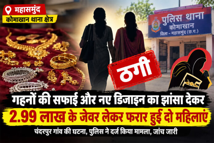 महासमुंद: गहनों की सफाई और नए डिजाइन का झांसा देकर 2.99 लाख के सोने-चांदी के जेवर लेकर फरार हुईं दो महिलाएं